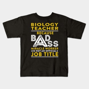 Biology Teacher Because Badass Miracle Worker Is Not An Official Job Title Kids T-Shirt